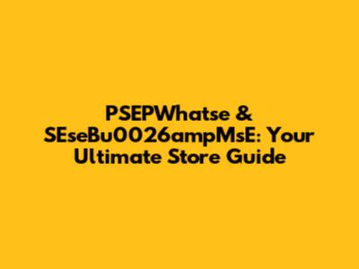 PSEPWhatse & SEseBu0026ampMsE: Your Ultimate Store Guide