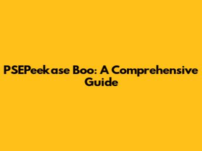 PSEPeekase Boo: A Comprehensive Guide