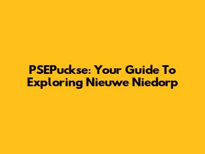 PSEPuckse: Your Guide To Exploring Nieuwe Niedorp