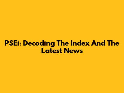 PSEi: Decoding The Index And The Latest News
