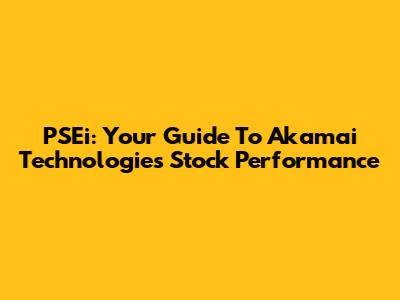 PSEi: Your Guide To Akamai Technologies' Stock Performance