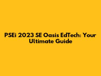 PSEi 2023 SE Oasis EdTech: Your Ultimate Guide