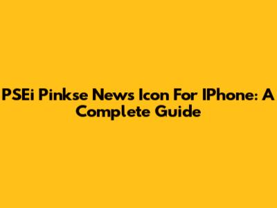 PSEi Pinkse News Icon For IPhone: A Complete Guide