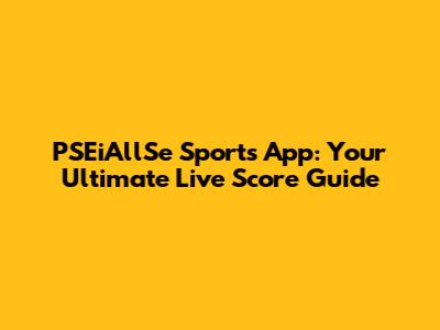 PSEiAllSe Sports App: Your Ultimate Live Score Guide