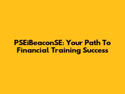 PSEiBeaconSE: Your Path To Financial Training Success