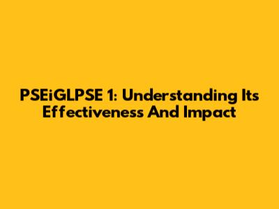 PSEiGLPSE 1: Understanding Its Effectiveness And Impact
