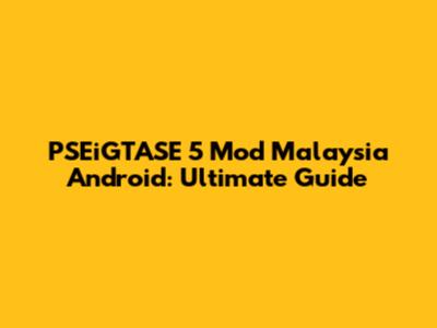 PSEiGTASE 5 Mod Malaysia Android: Ultimate Guide