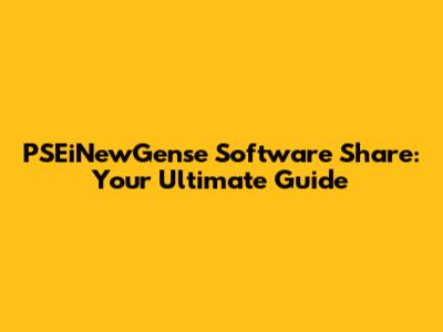PSEiNewGense Software Share: Your Ultimate Guide