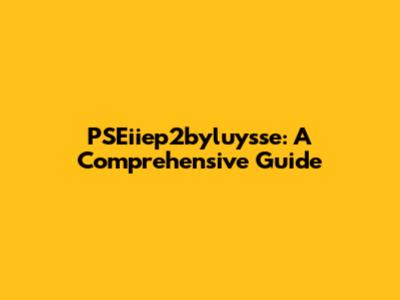 PSEiiep2byluysse: A Comprehensive Guide