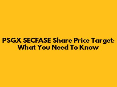 PSGX SECFASE Share Price Target: What You Need To Know