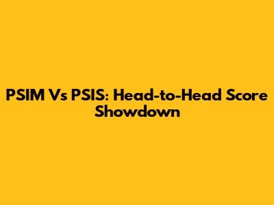 PSIM Vs PSIS: Head-to-Head Score Showdown