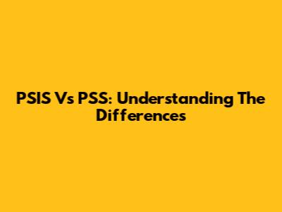 PSIS Vs PSS: Understanding The Differences