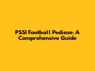 PSSI Football Pediase: A Comprehensive Guide