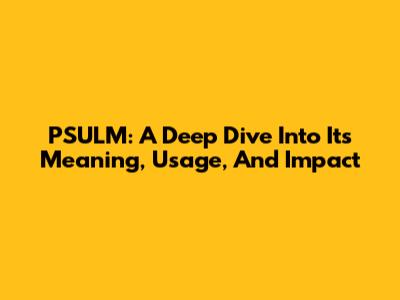 PSULM: A Deep Dive Into Its Meaning, Usage, And Impact