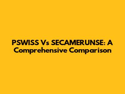PSWISS Vs SECAMERUNSE: A Comprehensive Comparison