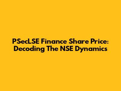 PSecLSE Finance Share Price: Decoding The NSE Dynamics