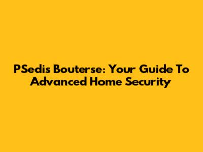 PSedis Bouterse: Your Guide To Advanced Home Security