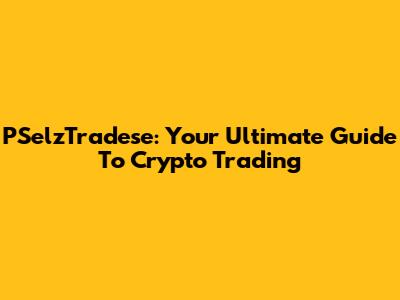 PSelzTradese: Your Ultimate Guide To Crypto Trading