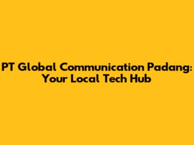 PT Global Communication Padang: Your Local Tech Hub