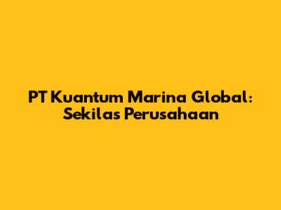 PT Kuantum Marina Global: Sekilas Perusahaan