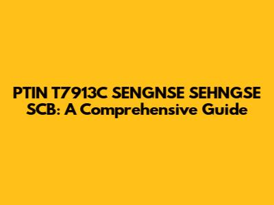 PTIN T7913C SENGNSE SEHNGSE SCB: A Comprehensive Guide