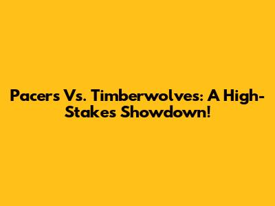 Pacers Vs. Timberwolves: A High-Stakes Showdown!