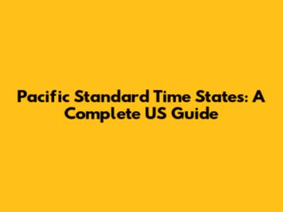 Pacific Standard Time States: A Complete US Guide