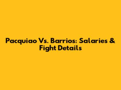Pacquiao Vs. Barrios: Salaries & Fight Details