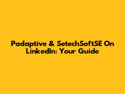 Padaptive & SetechSoftSE On LinkedIn: Your Guide