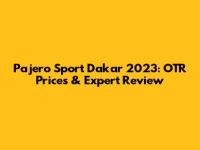 Pajero Sport Dakar 2023: OTR Prices & Expert Review
