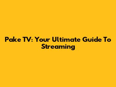 Pake TV: Your Ultimate Guide To Streaming