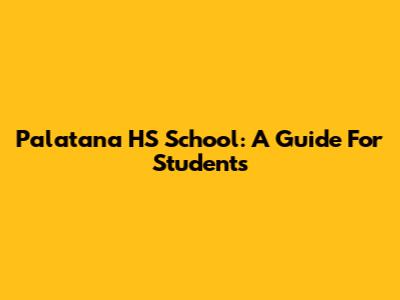 Palatana HS School: A Guide For Students