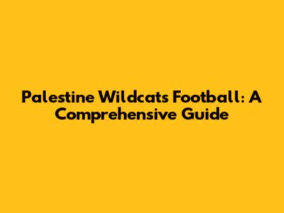 Palestine Wildcats Football: A Comprehensive Guide
