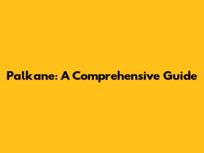 Palkane: A Comprehensive Guide