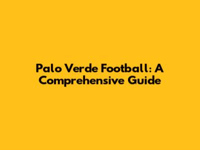 Palo Verde Football: A Comprehensive Guide