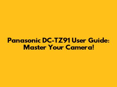 Panasonic DC-TZ91 User Guide: Master Your Camera!