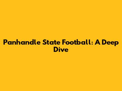 Panhandle State Football: A Deep Dive