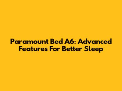 Paramount Bed A6: Advanced Features For Better Sleep