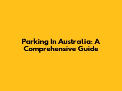Parking In Australia: A Comprehensive Guide