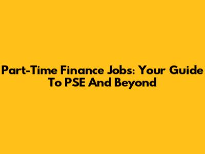 Part-Time Finance Jobs: Your Guide To PSE And Beyond