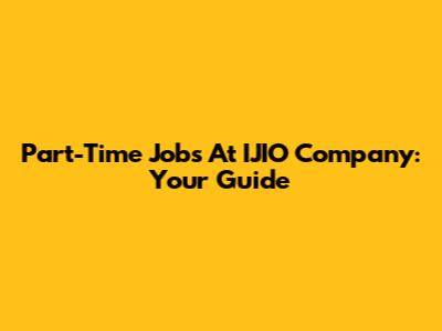 Part-Time Jobs At IJIO Company: Your Guide