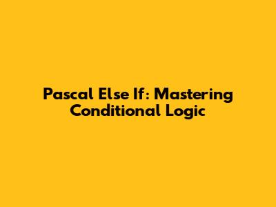Pascal Else If: Mastering Conditional Logic