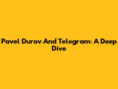 Pavel Durov And Telegram: A Deep Dive