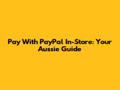 Pay With PayPal In-Store: Your Aussie Guide