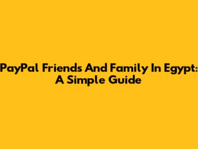 PayPal Friends And Family In Egypt: A Simple Guide