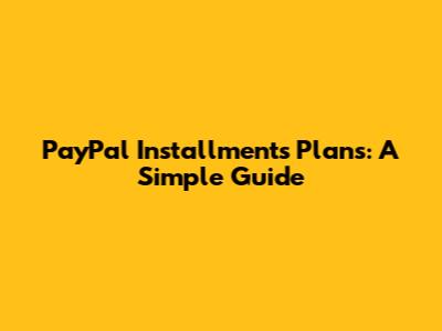 PayPal Installments Plans: A Simple Guide