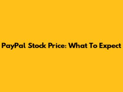 PayPal Stock Price: What To Expect