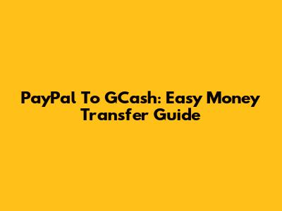 PayPal To GCash: Easy Money Transfer Guide