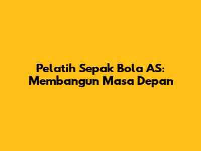 Pelatih Sepak Bola AS: Membangun Masa Depan