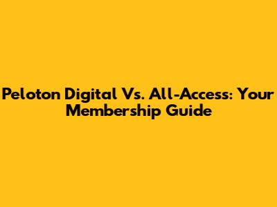 Peloton Digital Vs. All-Access: Your Membership Guide